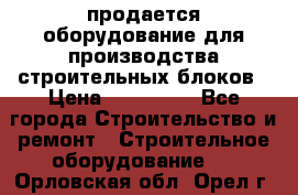 продается оборудование для производства строительных блоков › Цена ­ 210 000 - Все города Строительство и ремонт » Строительное оборудование   . Орловская обл.,Орел г.